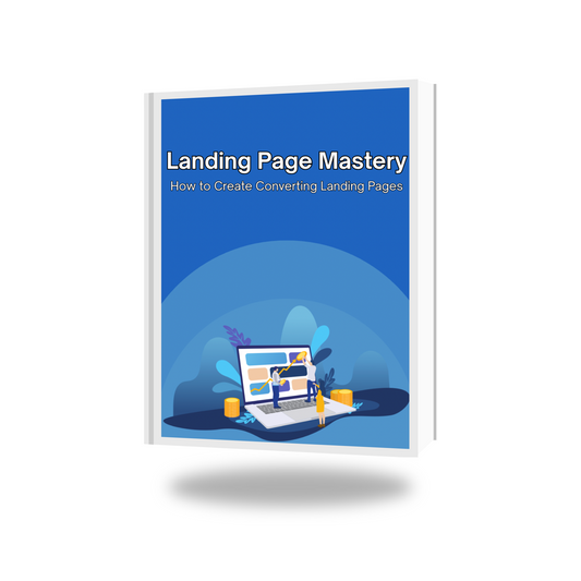Landing Page Mastery - How To Create Converting Landing Pages